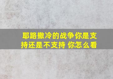 耶路撒冷的战争你是支持还是不支持 你怎么看